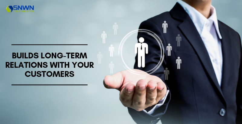 Builds long-term relations with your Customers