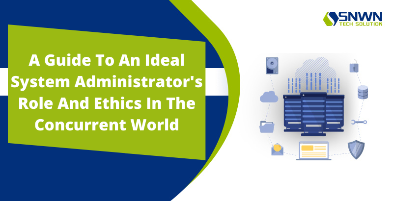 A Guide To An Ideal System Administrator's Role And Ethics In The Concurrent World